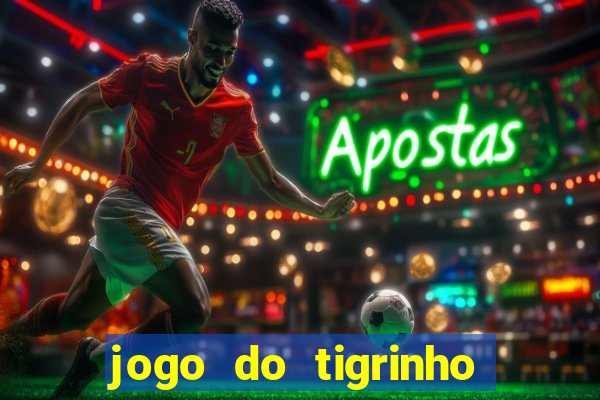 jogo do tigrinho sem depositar nada